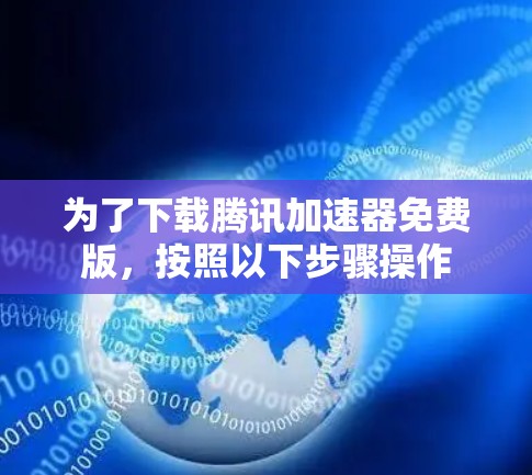 为了下载腾讯加速器免费版，按照以下步骤操作