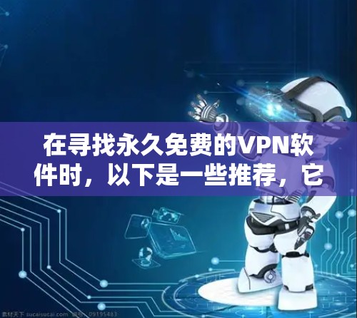 在寻找永久免费的VPN软件时，以下是一些推荐，它们以其可靠性和安全性著称