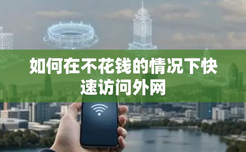 如何在不花钱的情况下快速访问外网