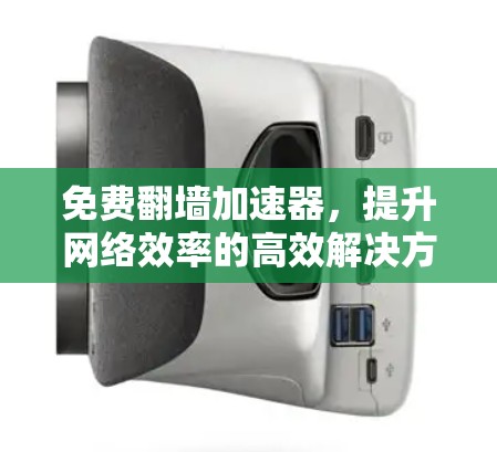 免费翻墙加速器，提升网络效率的高效解决方案