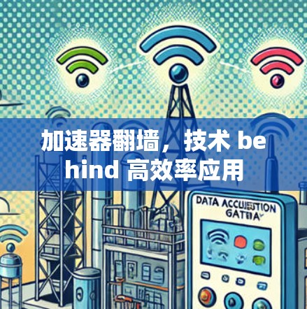 加速器翻墙，技术 behind 高效率应用