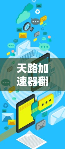 天路加速器翻墙的决策可能基于以下几个关键因素