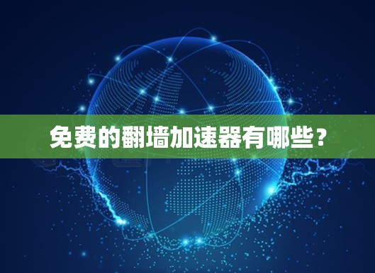 免费的翻墙加速器有哪些？