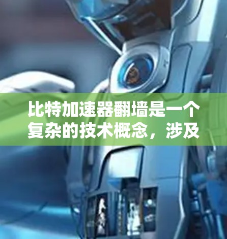 比特加速器翻墙是一个复杂的技术概念，涉及多个领域和技术栈。以下是对此问题的分步骤解释