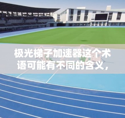 极光梯子加速器这个术语可能有不同的含义,具体取决于上下文。以下是一些可能的解释 极光梯子加速器这个术语可能有不同的含义,具体取决于上下文。以下是一些可能的解释