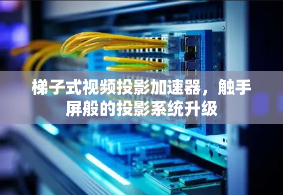 梯子式视频投影加速器，触手屏般的投影系统升级