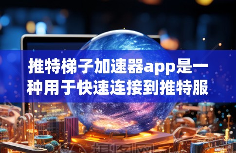 推特梯子加速器app是一种用于快速连接到推特服务的工具，帮助用户在手机上快速接入推特，实现实时交流。以下是对该应用的详细分析