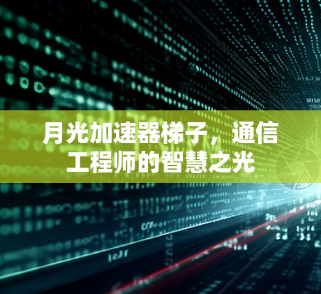 月光加速器梯子，通信工程师的智慧之光