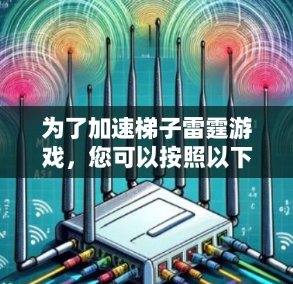 为了加速梯子雷霆游戏，您可以按照以下步骤操作