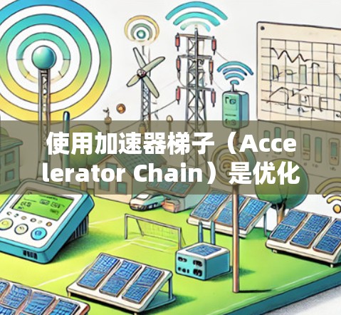使用加速器梯子（Accelerator Chain）是优化编程代码的一种有效工具，可以帮助减少重复代码和提高执行速度。以下是对加速器梯子的逐步使用指南