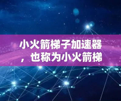 小火箭梯子加速器，也称为小火箭梯子加速器，是一种游戏装置，通常设计在早期电子游戏中，如N66。它利用梯子和火箭来加速玩家移动。以下是关于这一概念的详细信息