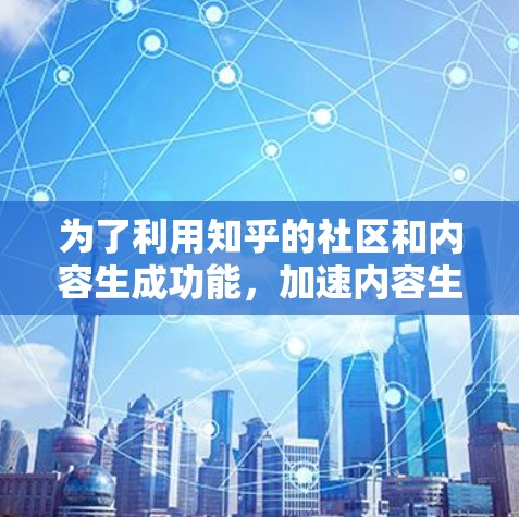 为了利用知乎的社区和内容生成功能，加速内容生成和提升用户粘性，我们可以采取以下策略