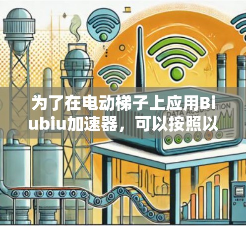 为了在电动梯子上应用Biubiu加速器,可以按照以下步骤进行 为了在电动梯子上应用Biubiu加速器,可以按照以下步骤进行