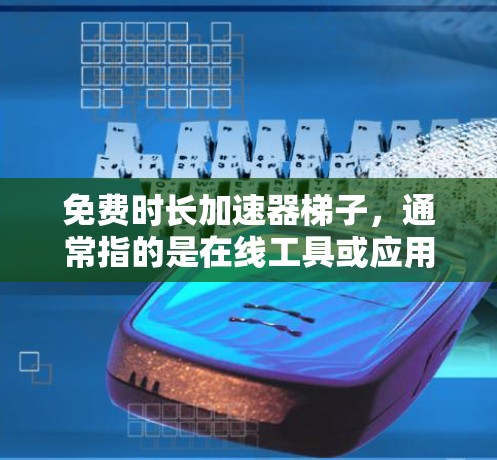 免费时长加速器梯子,通常指的是在线工具或应用程序,用于在软件或应用中增加时长。以下是一些推荐的免费工具,供你选择和使用 免费时长加速器梯子,通常指的是在线工具或应用程序,用于在软件或应用中增加时长。以下是一些推荐的免费工具,供你选择和使用