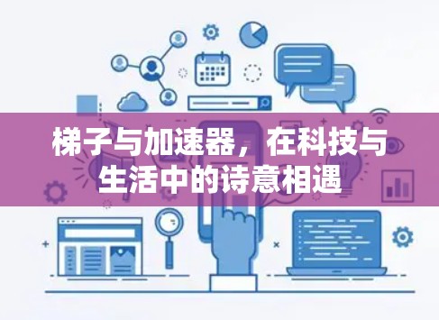 梯子与加速器，在科技与生活中的诗意相遇