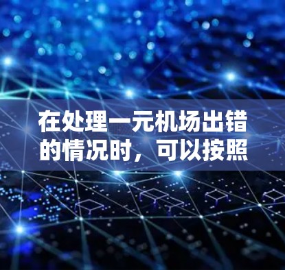 在处理一元机场出错的情况时，可以按照以下步骤进行