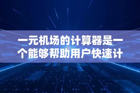 一元机场的计算器是一个能够帮助用户快速计算不同交通方式费用的工具。它基于以下步骤进行工作