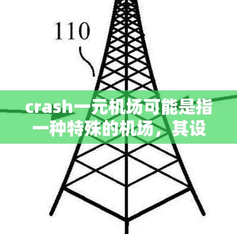 crash一元机场可能是指一种特殊的机场，其设计或运营方式使得它与其他机场有所不同。具体含义可能如下