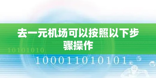 去一元机场可以按照以下步骤操作