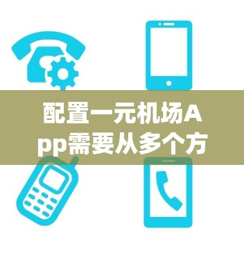 配置一元机场App需要从多个方面进行规划和实现，以下是一个详细的步骤指南