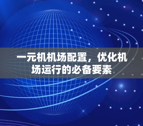 一元机机场配置，优化机场运行的必备要素