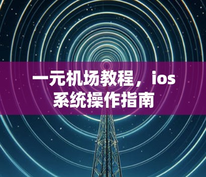 一元机场教程，ios系统操作指南