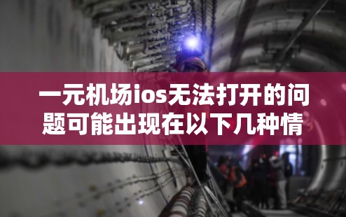 一元机场ios无法打开的问题可能出现在以下几种情况