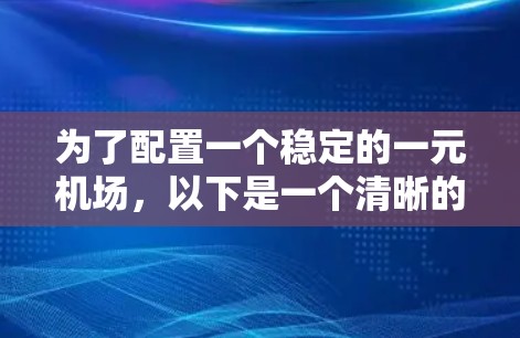 为了配置一个稳定的一元机场，以下是一个清晰的指南，涵盖了关键方面