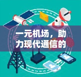 一元机场，助力现代通信的高端选择