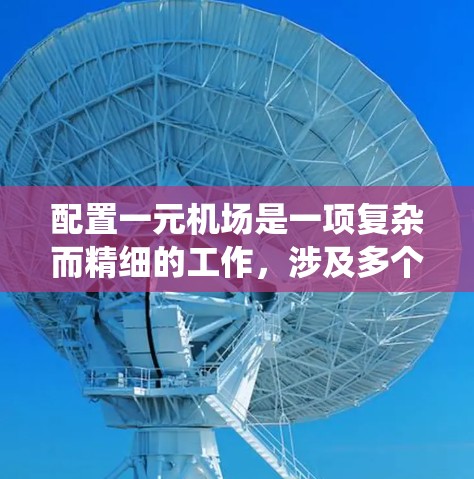 配置一元机场是一项复杂而精细的工作,涉及多个方面,以下是一个系统化的指南 配置一元机场是一项复杂而精细的工作,涉及多个方面,以下是一个系统化的指南