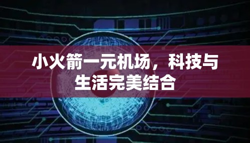 小火箭一元机场,科技与生活完美结合 小火箭一元机场,科技与生活完美结合