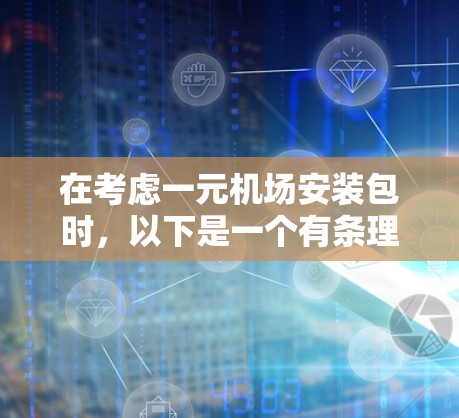 在考虑一元机场安装包时，以下是一个有条理的总结，帮助您做出明智的选择