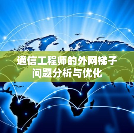 通信工程师的外网梯子问题分析与优化