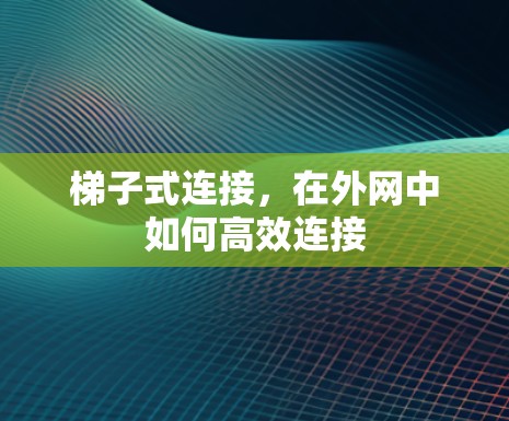 梯子式连接，在外网中如何高效连接