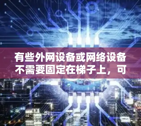 有些外网设备或网络设备不需要固定在梯子上，可以直接连接到外网。例如