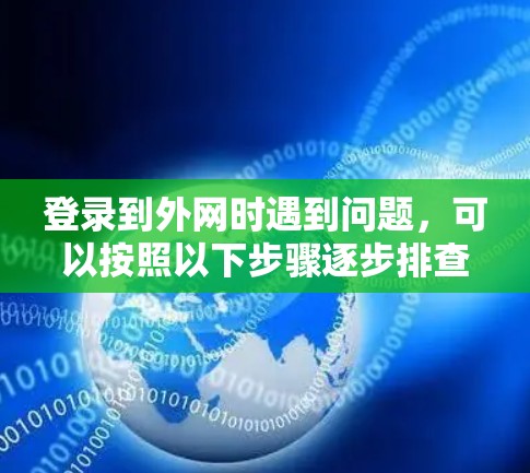 登录到外网时遇到问题，可以按照以下步骤逐步排查和解决