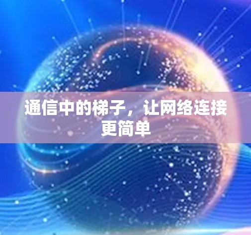 通信中的梯子，让网络连接更简单