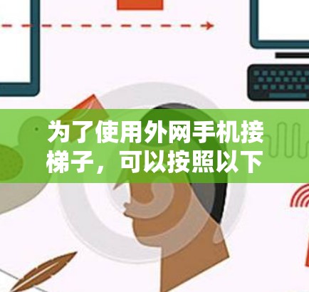 为了使用外网手机接梯子，可以按照以下步骤操作