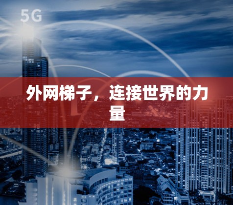 外网梯子，连接世界的力量