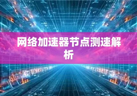 网络加速器节点测速解析