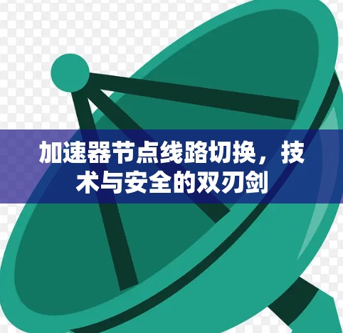 加速器节点线路切换，技术与安全的双刃剑