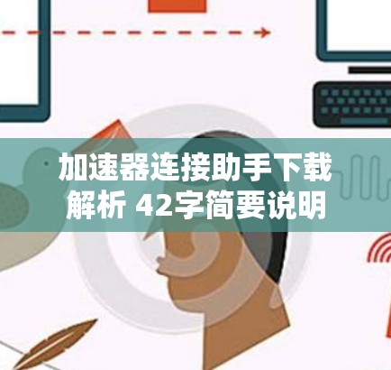 加速器连接助手下载解析 42字简要说明