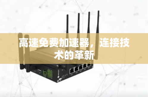 高速免费加速器，连接技术的革新