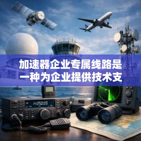 加速器企业专属线路是一种为企业提供技术支持、产品迭代和市场推广等服务的工具,旨在通过加速技术开发和商业成功,帮助企业提升竞争力。以下是对该领域的详细介绍 加速器企业专属线路是一种为企业提供技术支持、产品迭代和市场推广等服务的工具,旨在通过加速技术开发和商业成功,帮助企业提升竞争力。以下是对该领域的详细介绍