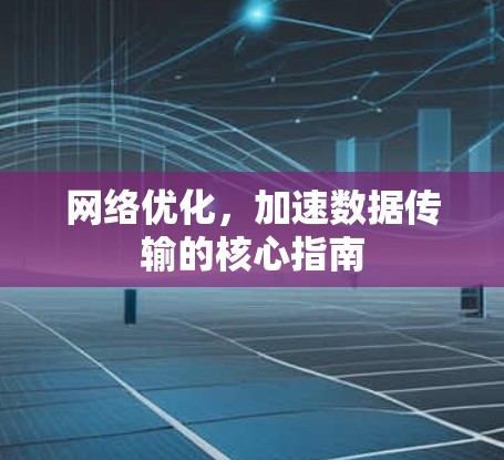 网络优化，加速数据传输的核心指南