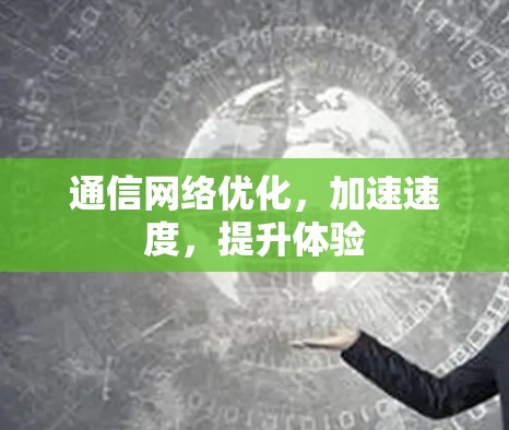 通信网络优化，加速速度，提升体验