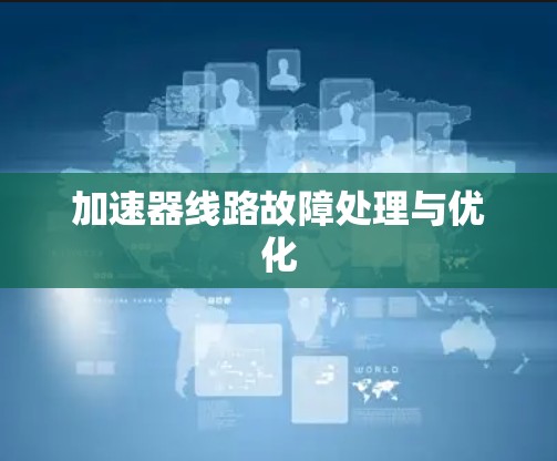 加速器线路故障处理与优化