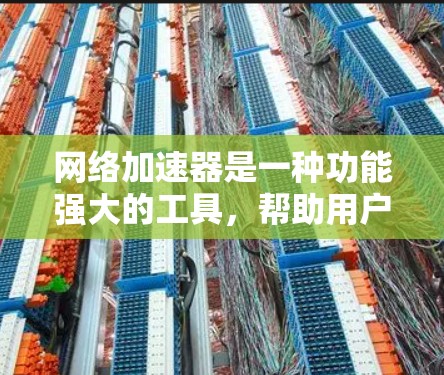 网络加速器是一种功能强大的工具，帮助用户更快地下载多端设备上的内容。以下是对网络加速器的详细指导