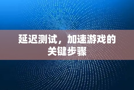 延迟测试，加速游戏的关键步骤