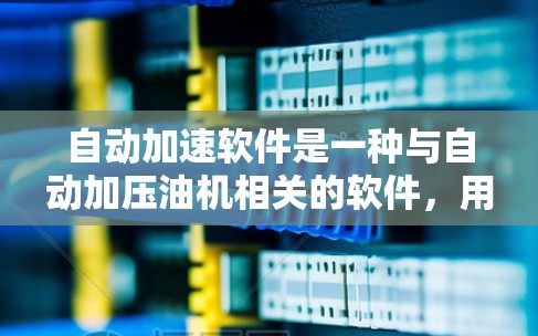 自动加速软件是一种与自动加压油机相关的软件，用于通过传感器和通信技术在车辆中自动调整加压油门或加压油箱压力，从而加速车辆行驶。以下是对该主题的详细分析和总结